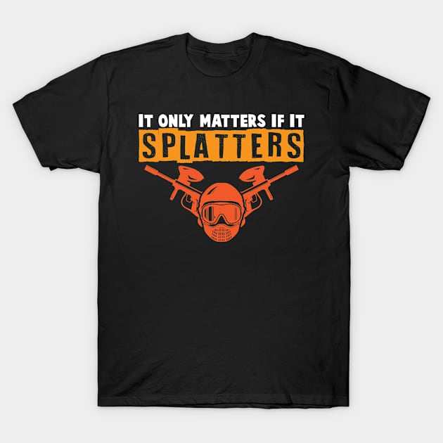 It Only Matters If It Splatters Paintball T-Shirt by Schimmi